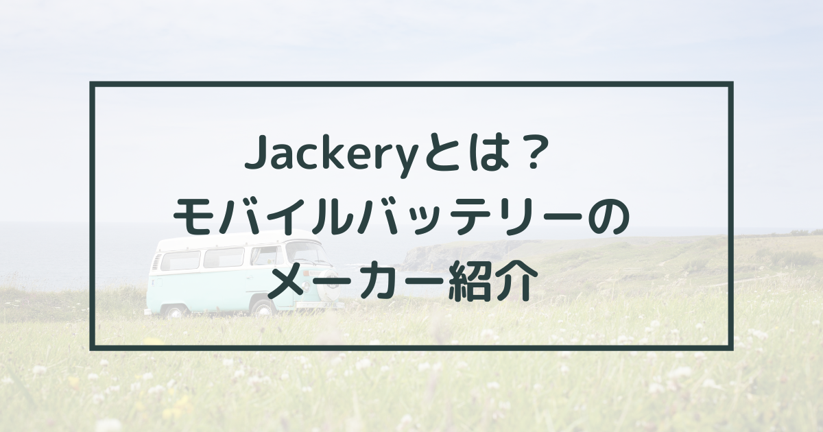 Jackeryとモバイルバッテリーのメーカー紹介